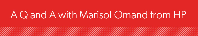 A Q and A with Marisol Omand from HP A Q and A with Marisol Omand from HP